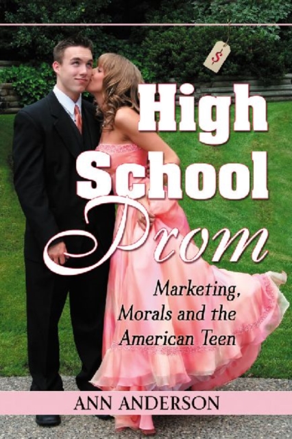High School Prom : Marketing, Morals and the American Teen, Paperback / softback Book