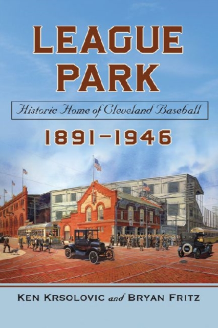 League Park : Historic Home of Cleveland Baseball, 1891-1946, Paperback / softback Book
