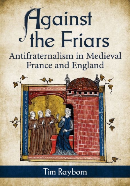 Against the Friars : Antifraternalism in Medieval France and England, Paperback / softback Book
