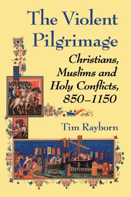 The Violent Pilgrimage : Christians, Muslims and Holy Conflicts, 850-1150, Paperback / softback Book