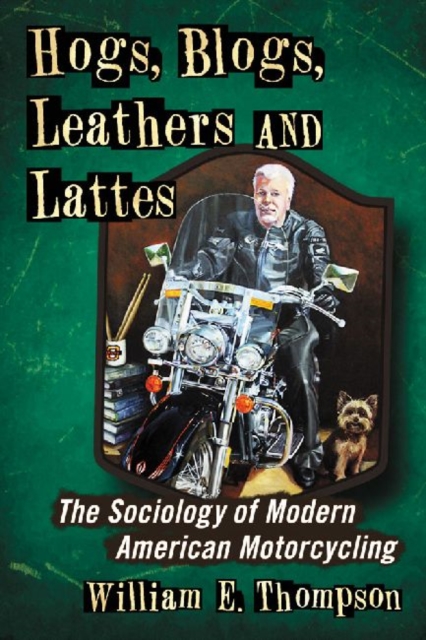 Hogs, Blogs, Leathers and Lattes : The Sociology of Modern American Motorcycling, Paperback / softback Book
