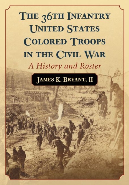 The 36th Infantry United States Colored Troops in the Civil War : A History and Roster, Paperback / softback Book