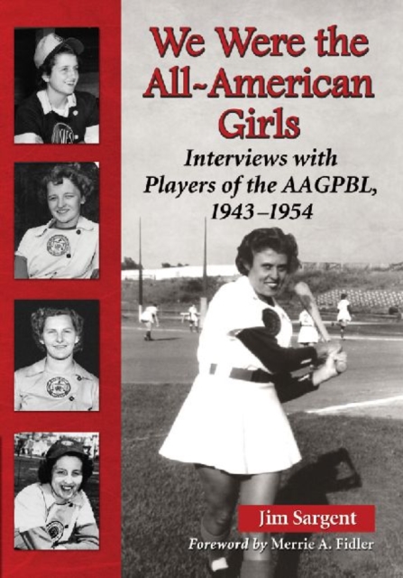 We Were the All-American Girls : Interviews with Players of the AAGPBL, 1943-1954, Paperback / softback Book