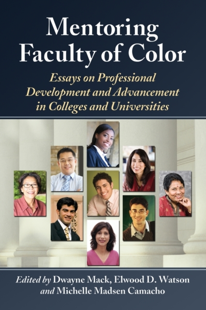 Mentoring Faculty of Color : Essays on Professional Development and Advancement in Colleges and Universities, Paperback / softback Book