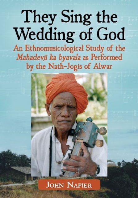 They Sing the Wedding of God : An Ethnomusicological Study of the Mahadevji ka byavala as Performed by the Nath-Jogis of Alwar, Paperback / softback Book