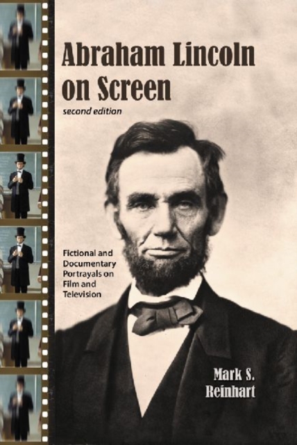 Abraham Lincoln on Screen : Fictional and Documentary Portrayals on Film and Television, 2d ed., Paperback / softback Book