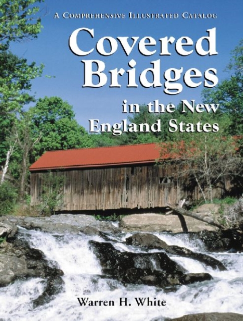 Covered Bridges in the New England States : A Comprehensive Illustrated Catalog, Paperback / softback Book