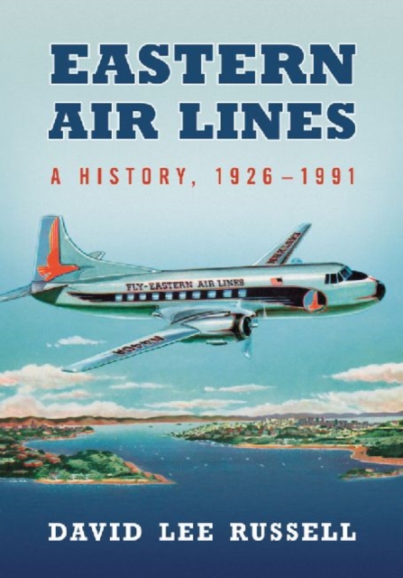 Eastern Air Lines : A History, 1926-1991, Paperback / softback Book