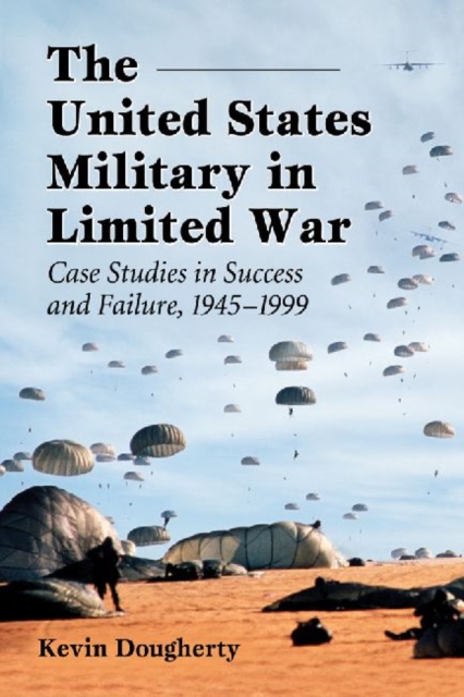 The United States Military in Limited War : Case Studies in Success and Failure, 1945-1999, Paperback / softback Book