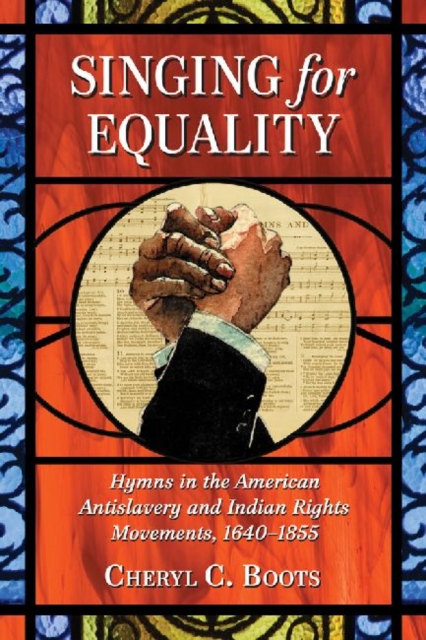 Singing for Equality : Hymns in the American Antislavery and Indian Rights Movements, 1640-1855, Paperback / softback Book