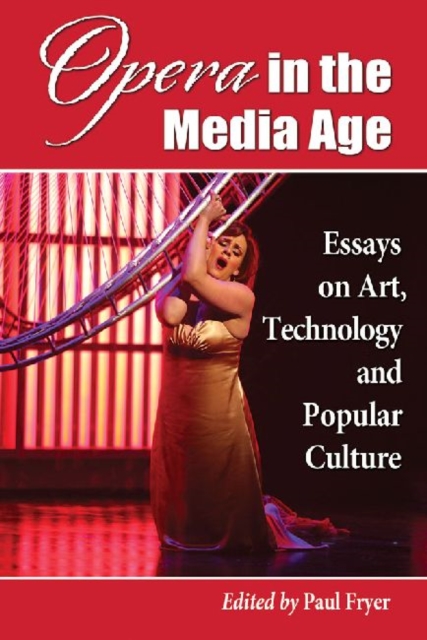 Opera in the Media Age : Essays on Art, Technology and Popular Culture, Paperback / softback Book
