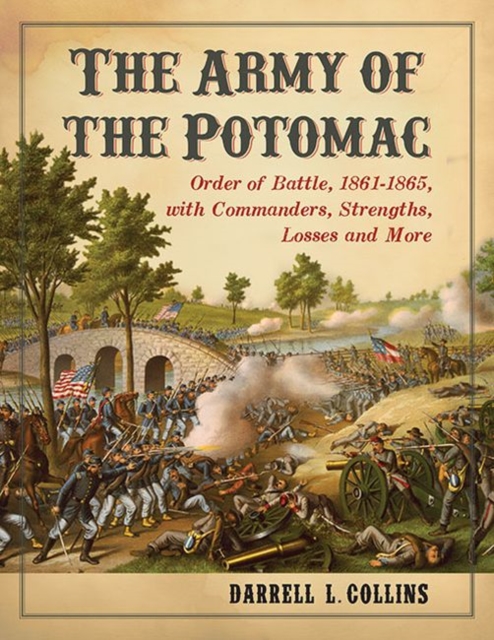The Army of the Potomac : Order of Battle, 1861-1865, with Commanders, Strengths, Losses and More, Paperback / softback Book