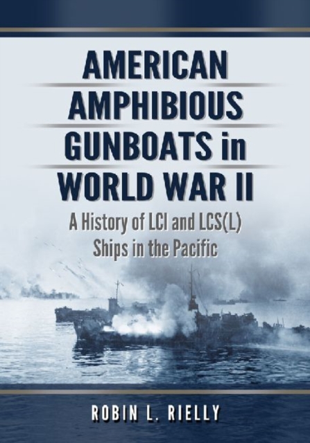 American Amphibious Gunboats in World War II : A History of LCI Ships in the Pacific, Paperback / softback Book