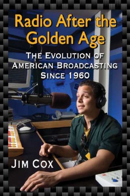 Radio After the Golden Age : The Evolution of American Broadcasting Since 1960, Paperback / softback Book