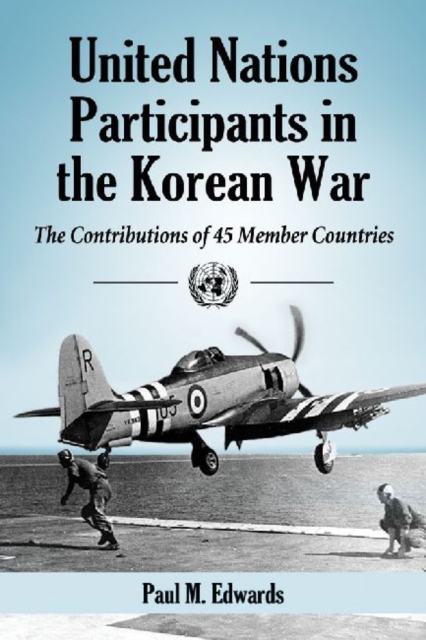United Nations Participants in the Korean War : The Contributions of 45 Member Countries, Paperback / softback Book