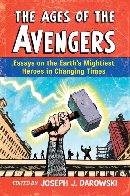 The Ages of the Avengers : Essays on the Earth's Mightiest Heroes in Changing Times, Paperback / softback Book