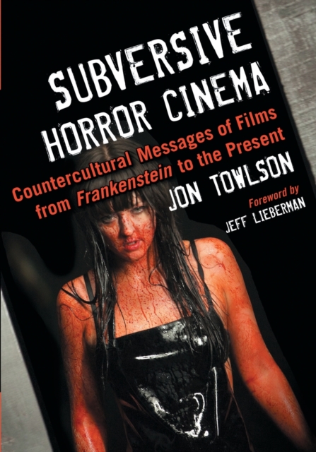 Subversive Horror Cinema : Countercultural Messages of Films from Frankenstein to the Present, Paperback / softback Book