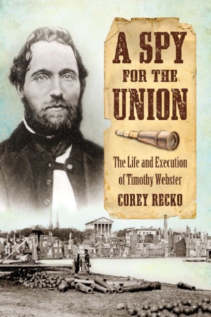 A Spy for the Union : The Life and Execution of Timothy Webster, Paperback / softback Book
