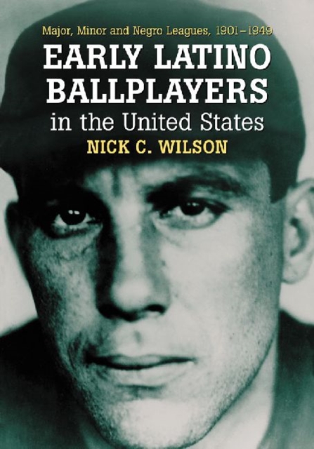 Early Latino Ballplayers in the United States : Major, Minor and Negro Leagues, 1901-1949, Paperback / softback Book