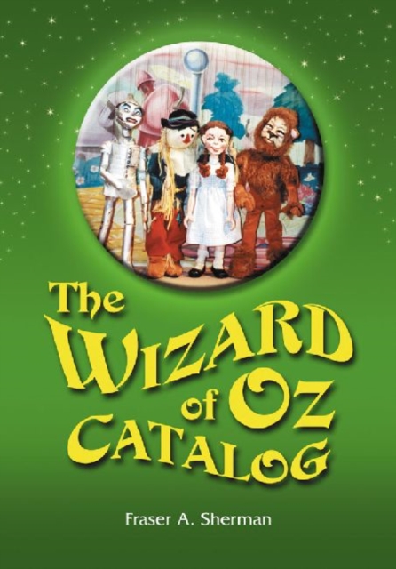 The Wizard of Oz Catalog : L. Frank Baum's Novel, Its Sequels and Their Adaptations for Stage, Television, Movies, Radio, Music Videos, Comic Books, Commercials and More, Paperback / softback Book