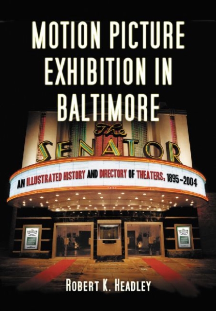 Motion Picture Exhibition in Baltimore : An Illustrated History and Directory of Theaters, 1895-2004, Paperback / softback Book