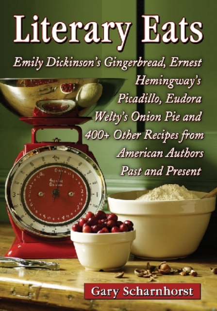 Literary Eats : Emily Dickinson's Gingerbread, Ernest Hemingway's Picadillo, Eudora Welty's Onion Pie and 400+ Other Recipes from American Authors Past and Present, Paperback / softback Book