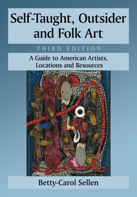 Self-Taught, Outsider and Folk Art : A Guide to American Artists, Locations and Resources, Paperback / softback Book