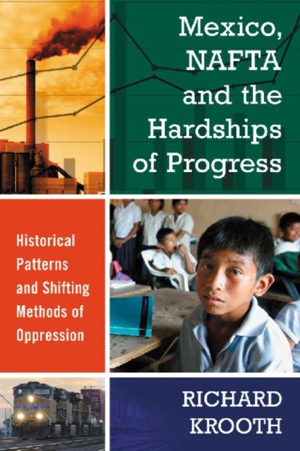 Mexico, NAFTA and the Hardships of Progress : Historical Patterns and Shifting Methods of Oppression, Paperback / softback Book