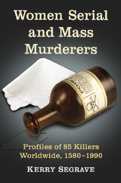 Women Serial and Mass Murderers : A Worldwide Reference, 1580 through 1990, Paperback / softback Book