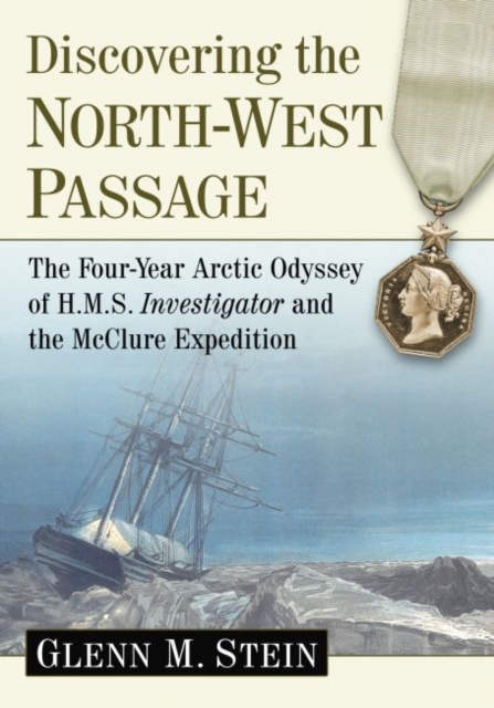 Discovering the North-West Passage : The Four-Year Arctic Odyssey of H.M.S. Investigator and the McClure Expedition, Paperback / softback Book