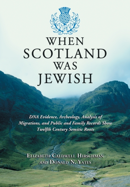 When Scotland Was Jewish : DNA Evidence, Archeology, Analysis of Migrations, and Public and Family Records Show Twelfth Century Semitic Roots, Paperback / softback Book