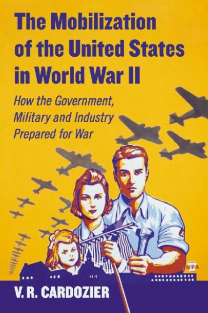 The Mobilization of the United States in World War II : How the Government, Military and Industry Prepared for War, Paperback / softback Book