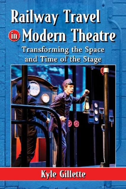 Railway Travel in Modern Theatre : Transforming the Space and Time of the Stage, Paperback / softback Book