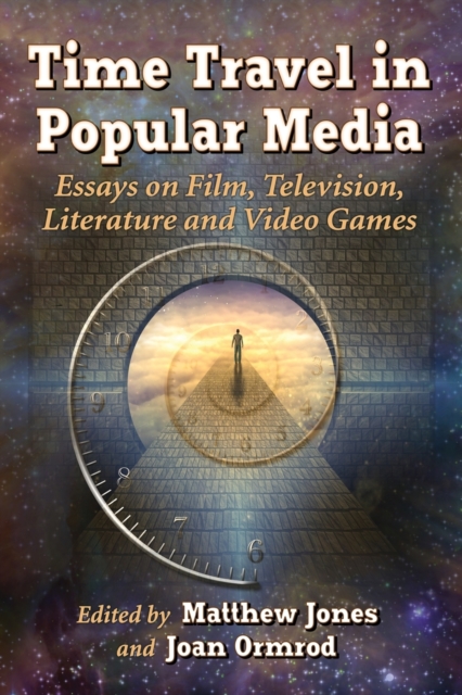 Time Travel in Popular Media : Essays on Film, Television, Literature and Video Games, Paperback / softback Book