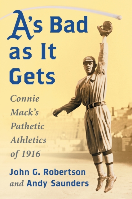 A's Bad as It Gets : Connie Mack's Pathetic Athletics of 1916, Paperback / softback Book