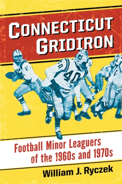Connecticut Gridiron : Football Minor Leaguers of the 1960s and 1970s, Paperback / softback Book