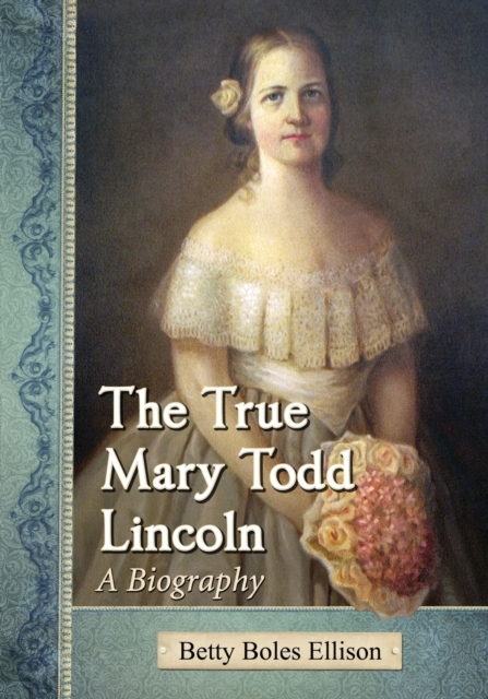 The True Mary Todd Lincoln : A Biography, Paperback / softback Book