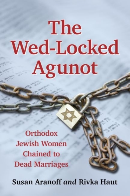 The Wed-Locked Agunot : Orthodox Jewish Women Chained to Dead Marriages, Paperback / softback Book