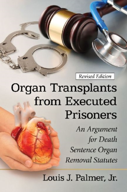 Organ Transplants from Executed Prisoners : An Argument for Death Sentence Organ Removal Statutes, Paperback / softback Book