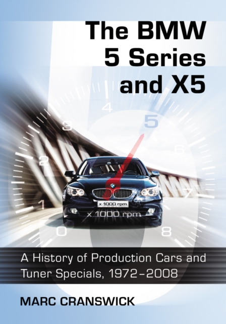 The BMW 5 Series and X5 : A History of Production Cars and Tuner Specials, 1972-2008, PDF eBook
