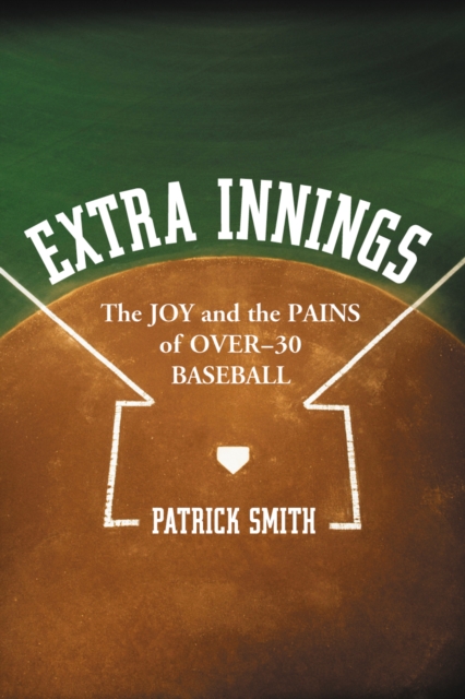 Extra Innings : The Joy and the Pains of Over-30 Baseball, PDF eBook