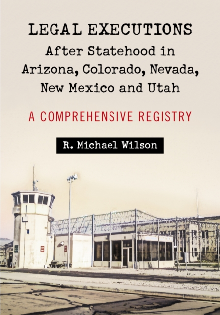 Legal Executions After Statehood in Arizona, Colorado, Nevada, New Mexico and Utah : A Comprehensive Registry, PDF eBook