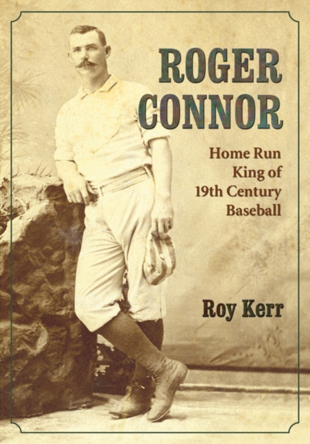 Roger Connor : Home Run King of 19th Century Baseball, PDF eBook