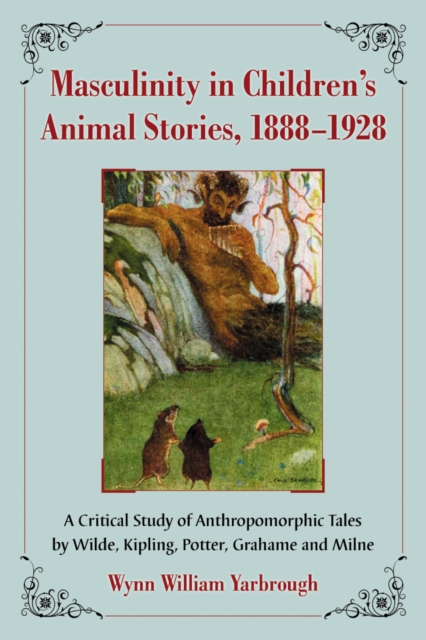 Masculinity in Children's Animal Stories, 1888-1928 : A Critical Study of Anthropomorphic Tales by Wilde, Kipling, Potter, Grahame and Milne, PDF eBook
