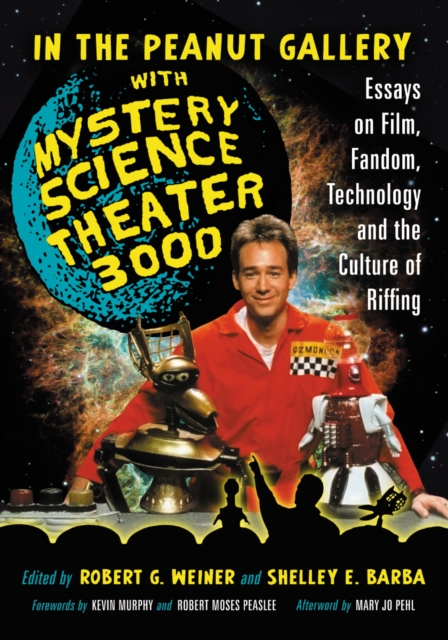 In the Peanut Gallery with Mystery Science Theater 3000 : Essays on Film, Fandom, Technology and the Culture of Riffing, EPUB eBook