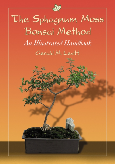 The Sphagnum Moss Bonsai Method : An Illustrated Handbook, PDF eBook