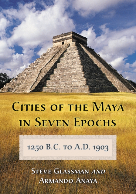 Cities of the Maya in Seven Epochs, 1250 B.C. to A.D. 1903, PDF eBook