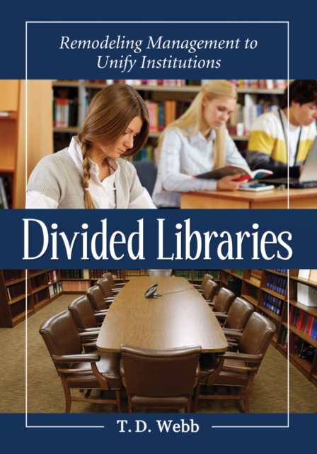 Divided Libraries : Remodeling Management to Unify Institutions, PDF eBook
