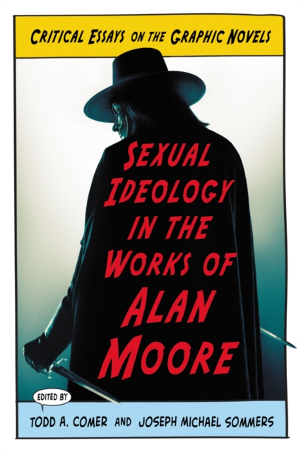 Sexual Ideology in the Works of Alan Moore : Critical Essays on the Graphic Novels, PDF eBook