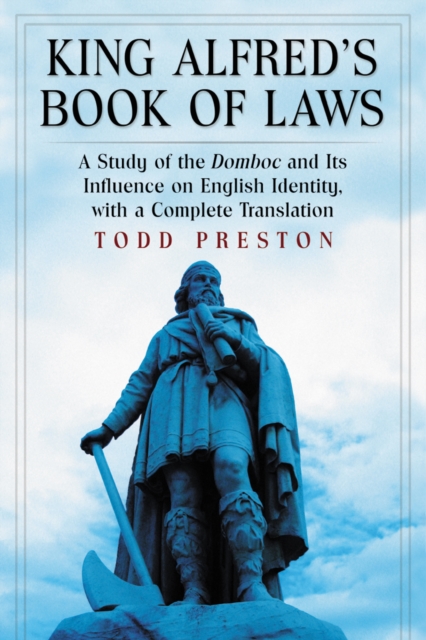 King Alfred's Book of Laws : A Study of the Domboc and Its Influence on English Identity, with a Complete Translation, PDF eBook